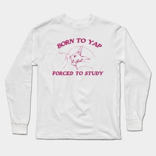 Born to yap forced to study Unisex Long Sleeve T-Shirt